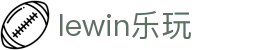lewin乐玩-(中国)有限公司官方网站